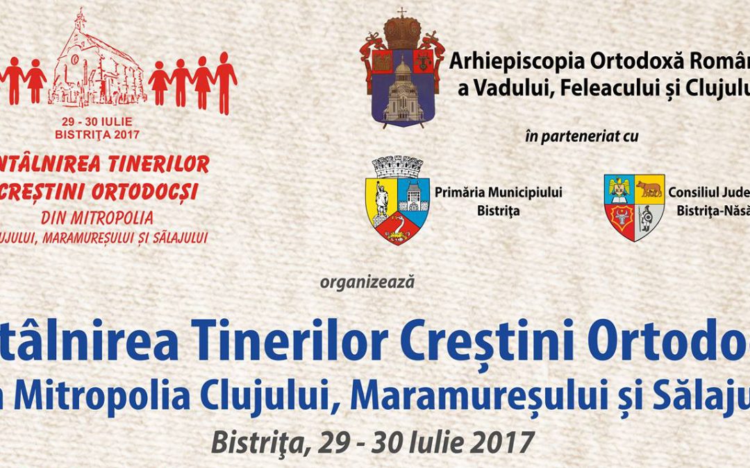 Întâlnirea Tinerilor Creştini Ortodocşi din Mitropolia Clujului, Maramureşului şi Sălajului, Bistrița, 29-30 iulie 2017