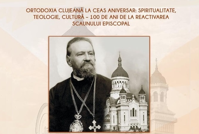 Simpozionul „Ortodoxia clujeană la ceas aniversar: Spiritualitate, Teologie, Cultură – 100 de ani de la reactivarea scaunului Episcopal”